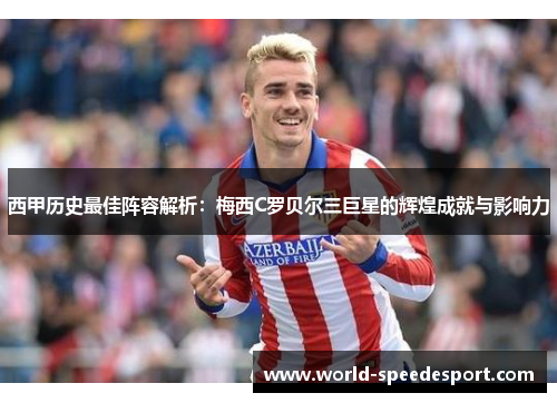 西甲历史最佳阵容解析：梅西C罗贝尔三巨星的辉煌成就与影响力