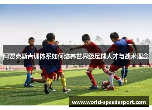 阿贾克斯青训体系如何培养世界级足球人才与战术理念